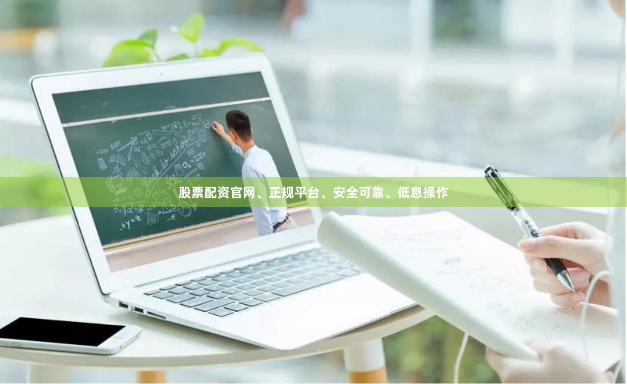 股票配资官网、正规平台、安全可靠、低息操作