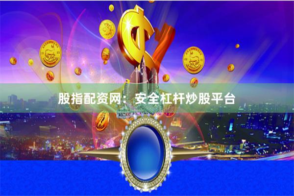 股指配资网：安全杠杆炒股平台
