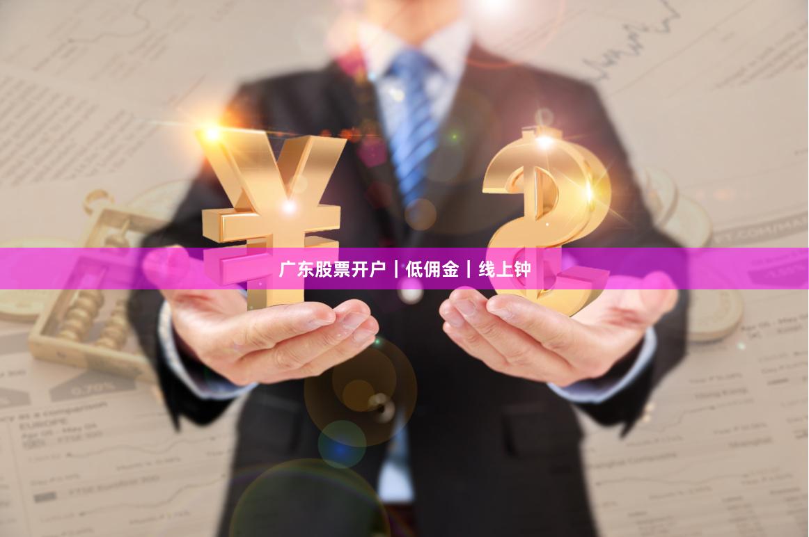 广东股票开户｜低佣金｜线上钟
