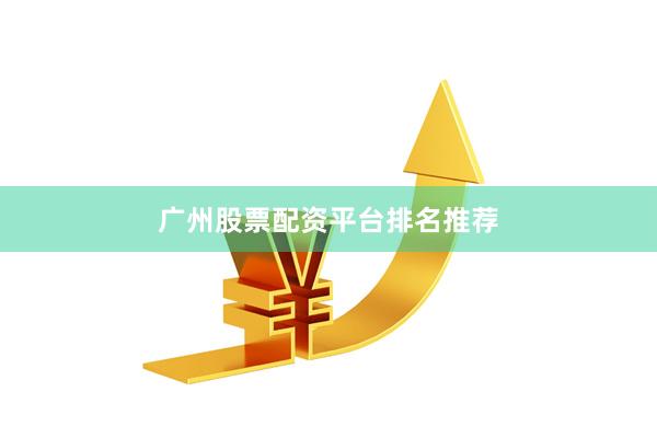 广州股票配资平台排名推荐