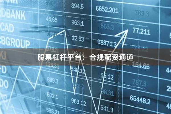 股票杠杆平台：合规配资通道